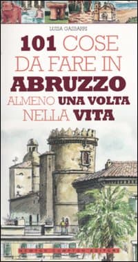 101 cose da fare in Abruzzo almeno una volta nella vita