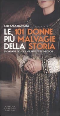 101 donne più malvagie della storia. Eroine nere, sciagurate, perdute e diaboliche