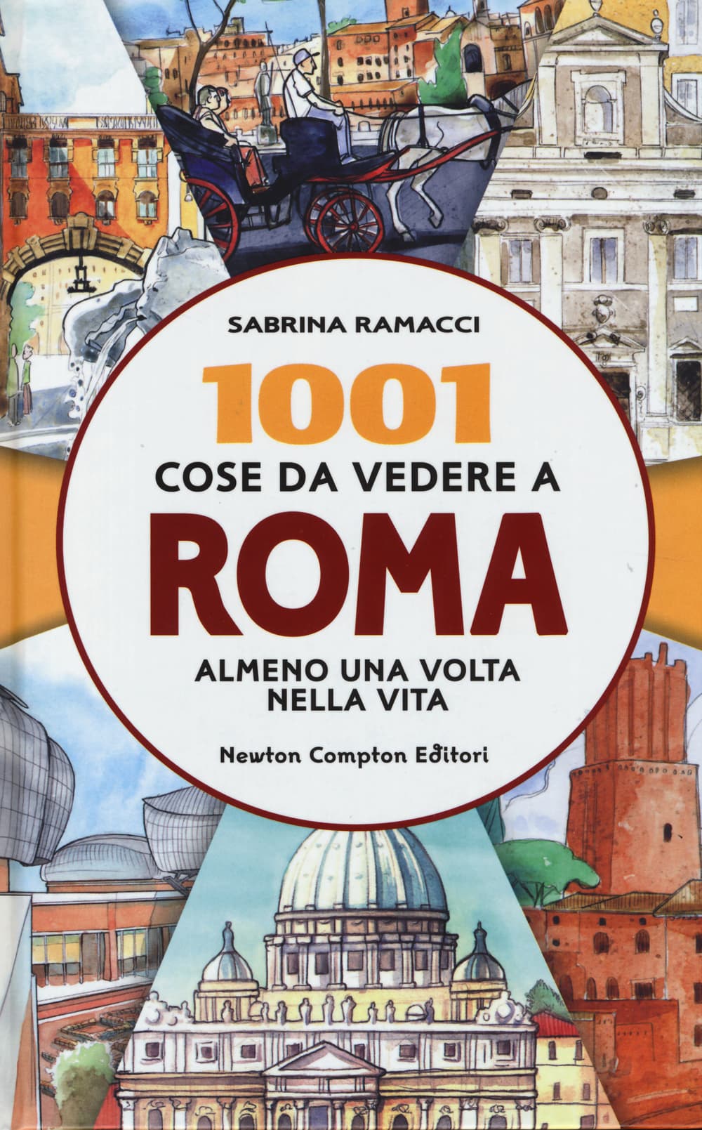 1001 cose da vedere a Roma almeno una volta nella vita. Il modo più originale, curioso e divertente per scoprire i luoghi che dopo millenni di storia fanno grande ancora oggi la città eterna