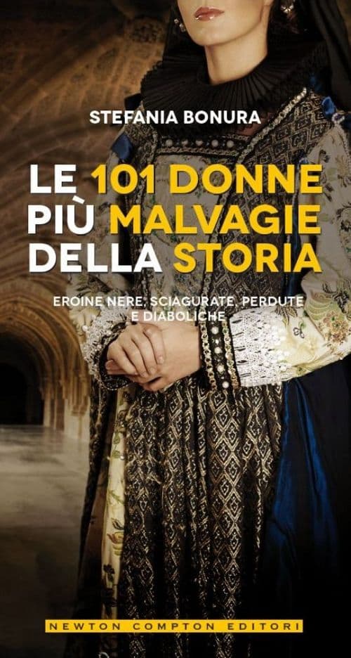101 donne più malvagie della storia. Eroine nere, sciagurate, perdute e diaboliche