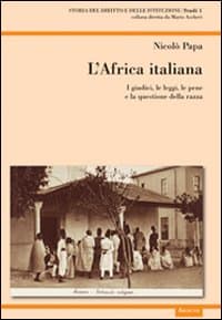 Africa italiana. I giudici, le leggi, le pene e la questione della razza