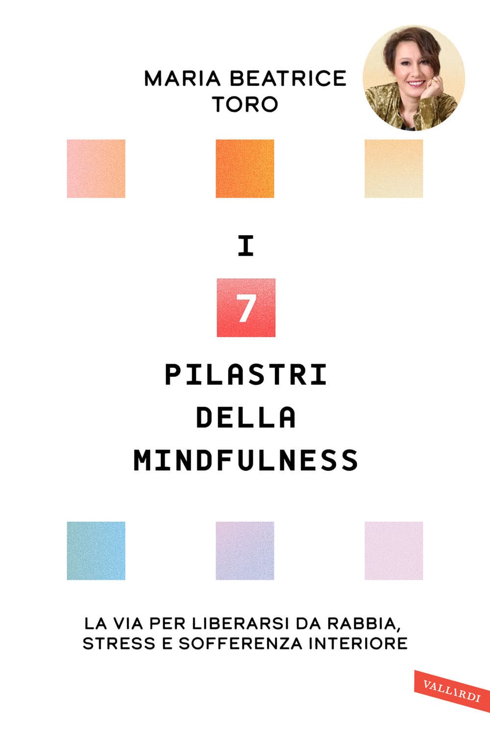 7 pilastri della mindfulness. La via per liberarsi da rabbia, stress e sofferenza interiore