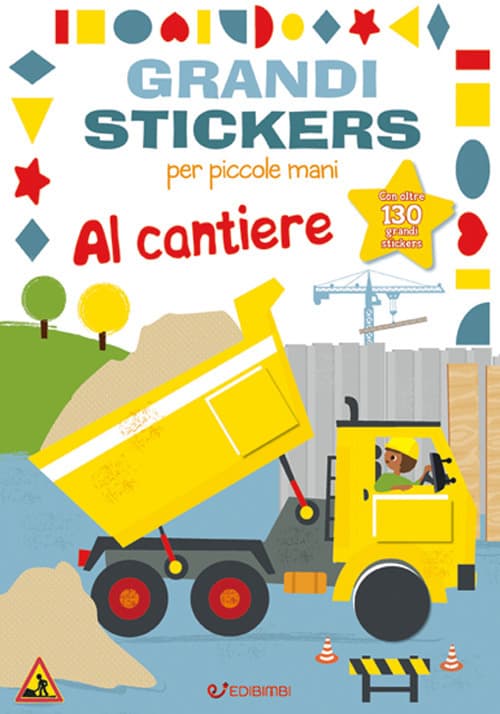 Al cantiere. Grandi stickers per piccole mani. Con adesivi