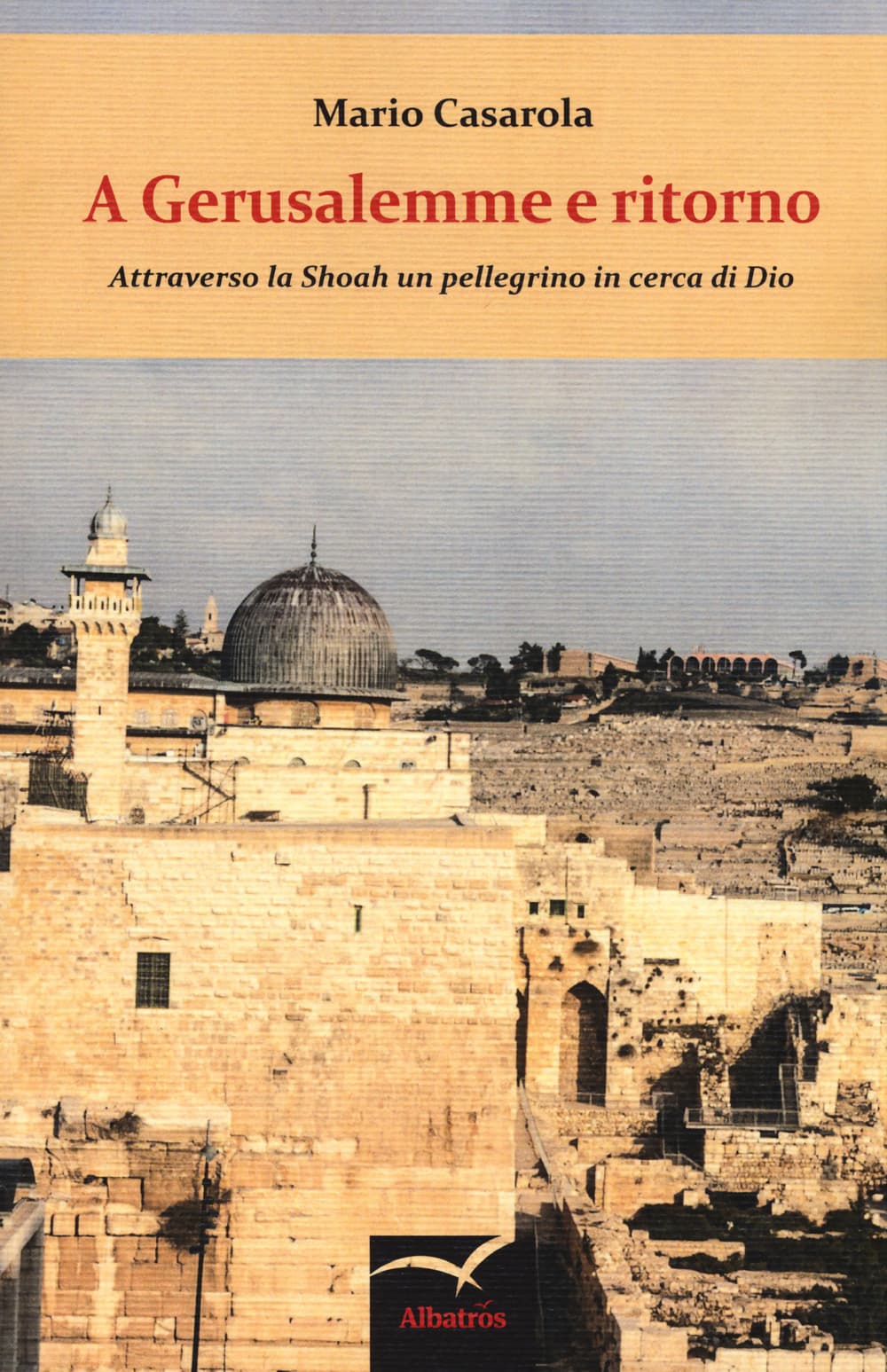 A Gerusalemme e ritorno. Attraverso la Shoah un pellegrino in cerca di Dio