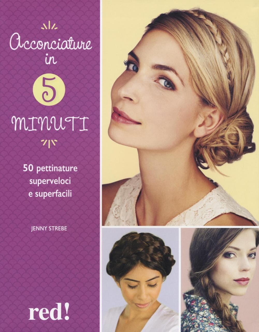 Acconciature in 5 minuti. 50 pettinature superveloci e superfacili