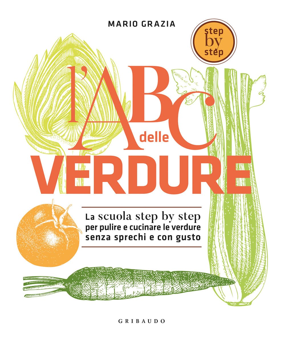 ABC delle verdure. La scuola step by step per pulire e cucinare le verdure senza sprechi e con gusto