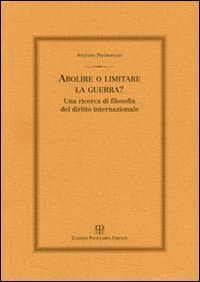Abolire o limitare la guerra? Una ricerca di filosofia del diritto internazionale