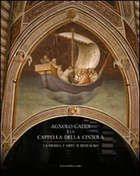 Agnolo Gaddi e la Cappella della Cintola. La storia, l'arte, il restauro