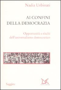 Ai confini della democrazia. Opportunità e rischi dell'universalismo democratico