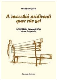 A 'nvecchià aridiventi quer che sei. Sonetti in romanesco quasi bagatelle