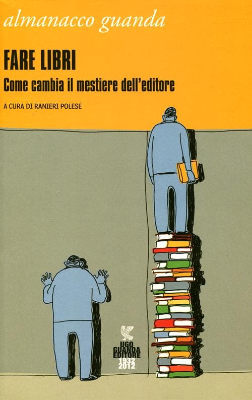 Almanacco Guanda (2012). Fare libri. Come cambia il mestiere dell'editore