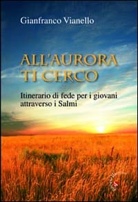 All'aurora ti cerco. Itinerario di fede attraverso i salmi