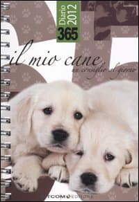 365. Il mio cane. Un consiglio al giorno. Diario 2012