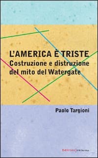 America è triste. Costruzione e distruzione del mito del watergate