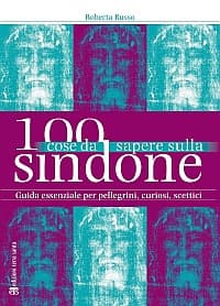 100 cose da sapere sulla Sindone. Guida essenziale per pellegrini, curiosi, scettici