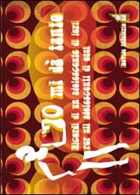 '70 mi dà tanto. Ricordi di un adolescente di ieri per gli adolescenti di oggi