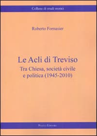 Acli di Treviso. Tra Chiesa, società civile e politica (1945-2010)