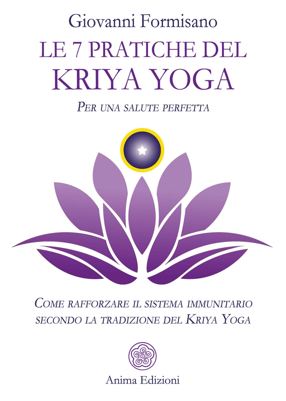 7 pratiche del Kriya Yoga. Per una salute perfetta. Come rafforzare il sistema immunitario secondo la tradizione del Kriya Yoga