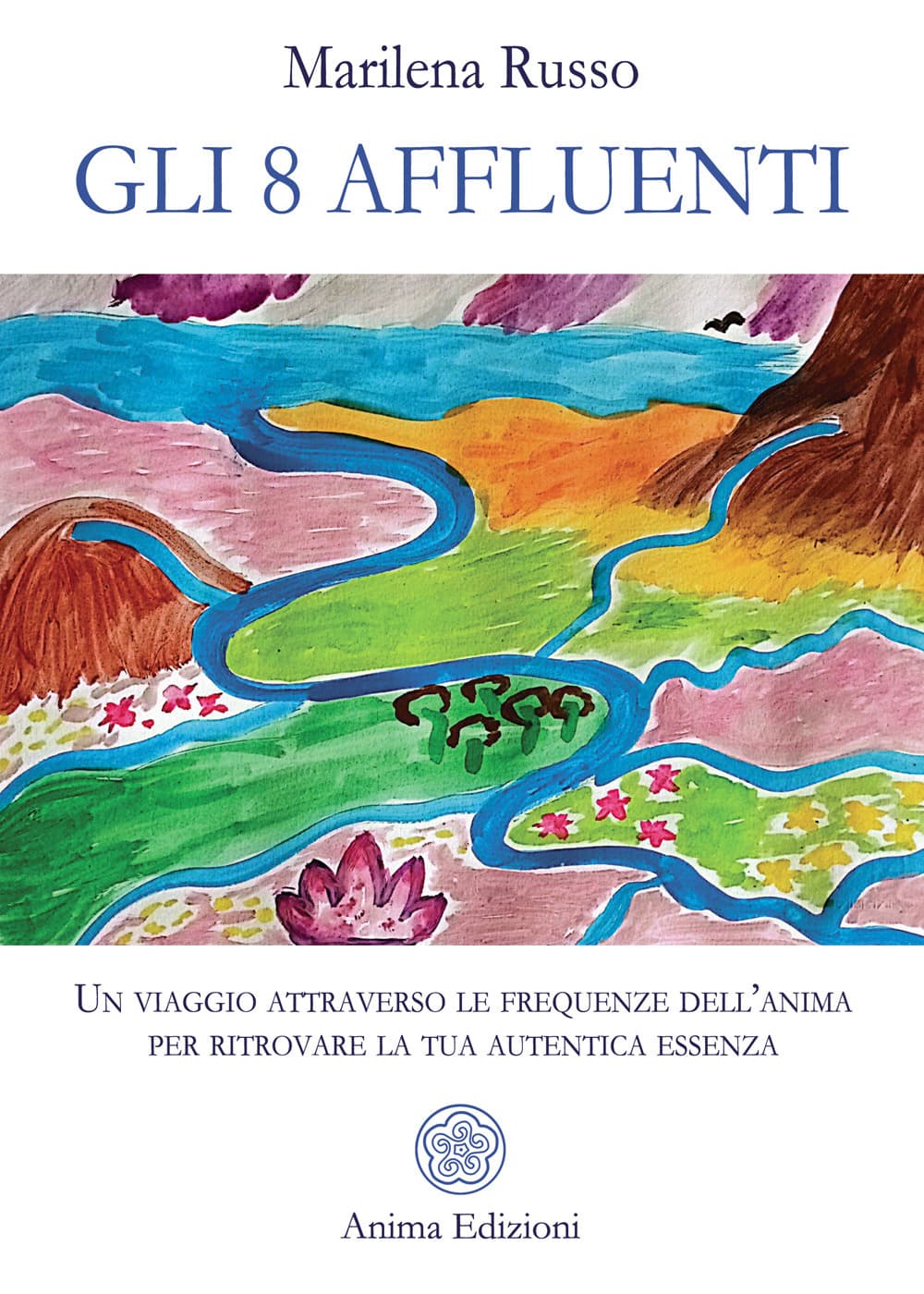 8 affluenti. Un viaggio attraverso le frequenze dell'anima per ritrovare la tua autentica essenza
