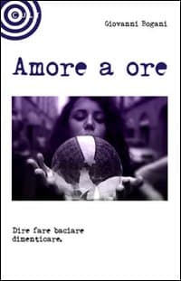 Amore a ore. Dire fare baciare dimenticare