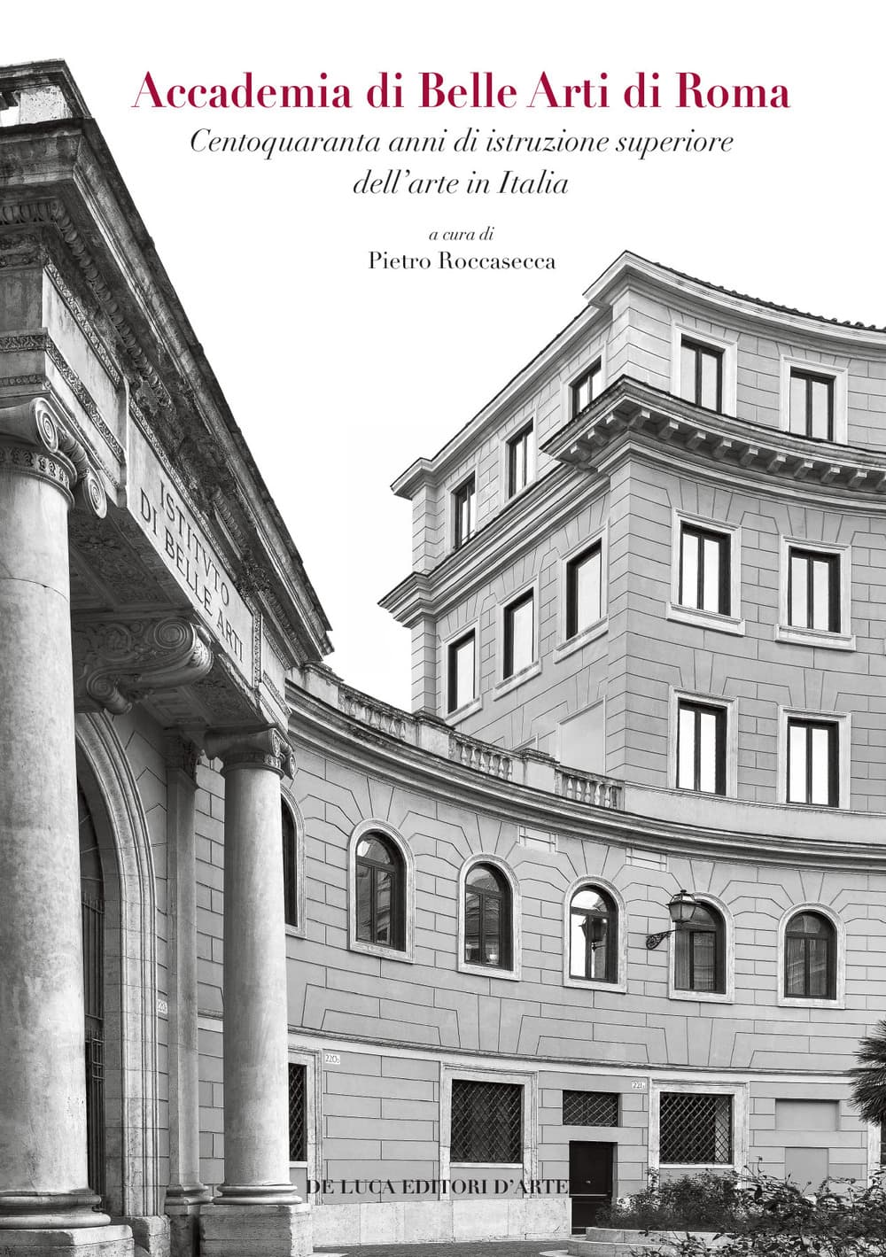 Accademia di Belle Arti di Roma. Centoquaranta anni di istruzione superiore dell'arte in Italia
