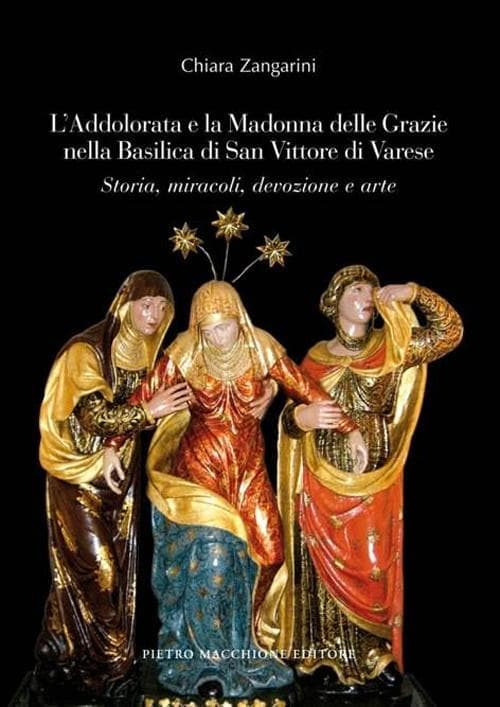 Addolorata e la Madonna delle Grazie nella Basilica di San Vittore di Varese. Storia, miracoli, devozione e arte