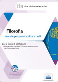 18 TFA. Filosofia. Manuale per le prove scritte e orali classi A036 e A037