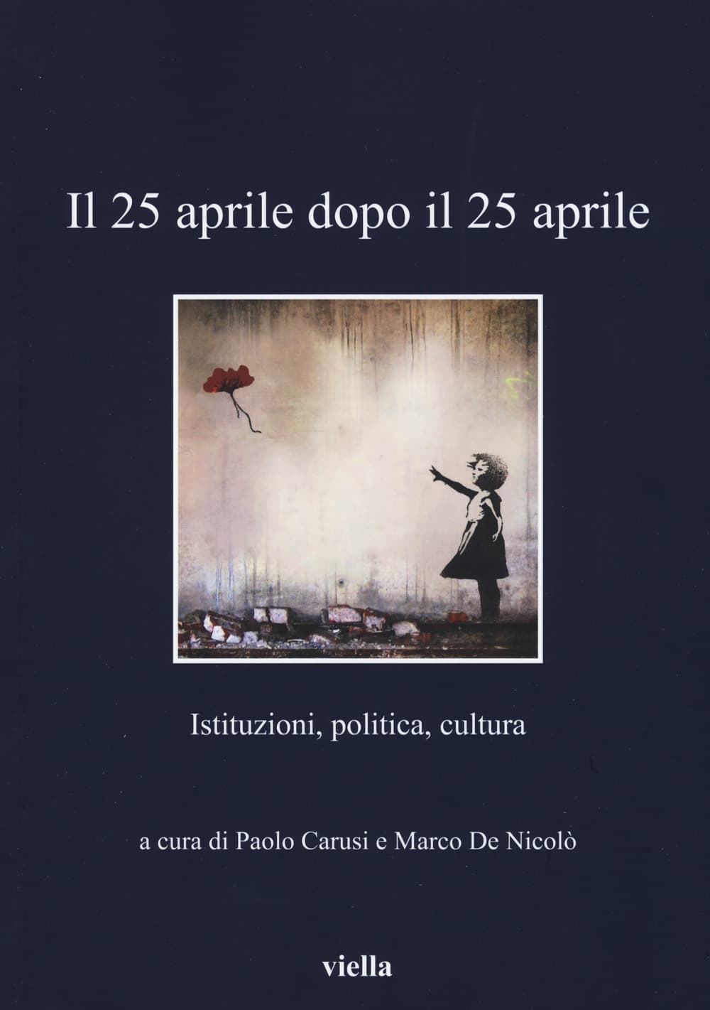 25 aprile dopo il 25 aprile. Istituzioni, politica, cultura
