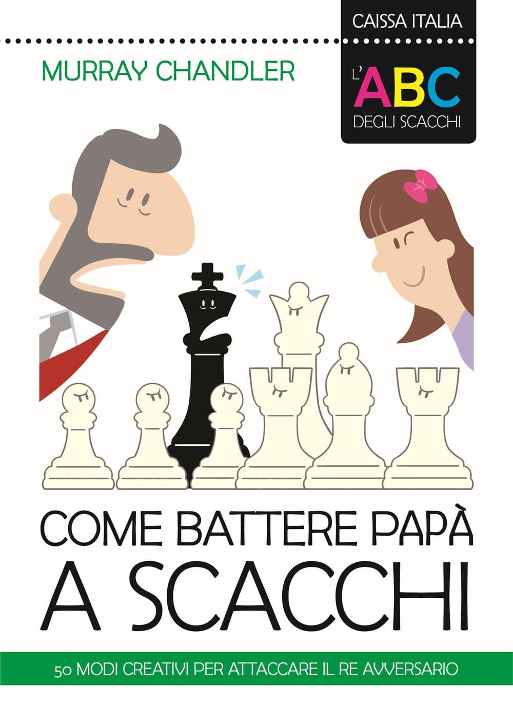 ABC degli scacchi. Come battere papà a scacchi. 50 modi creativi per attaccare il re avversario