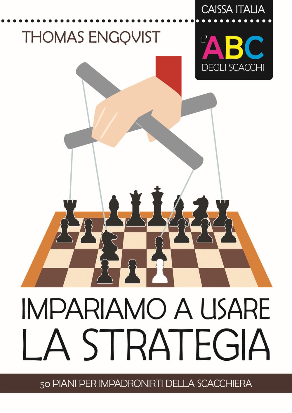 ABC degli scacchi. Impariamo a usare la strategia. 50 piani per impadronirti della scacchiera
