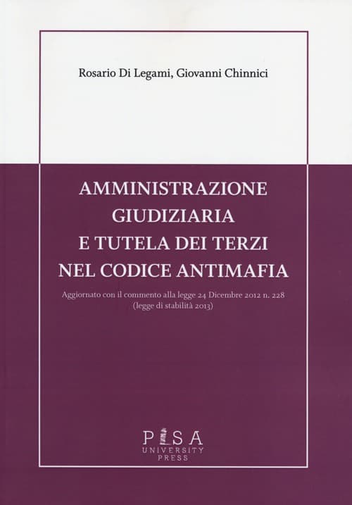 Amministrazione giudiziaria e tutela dei terzi nel codice antimafia. Aggiornato con il commento alla legge 24 dicembre 2012 n. 228 (legge di stabilità 2013)