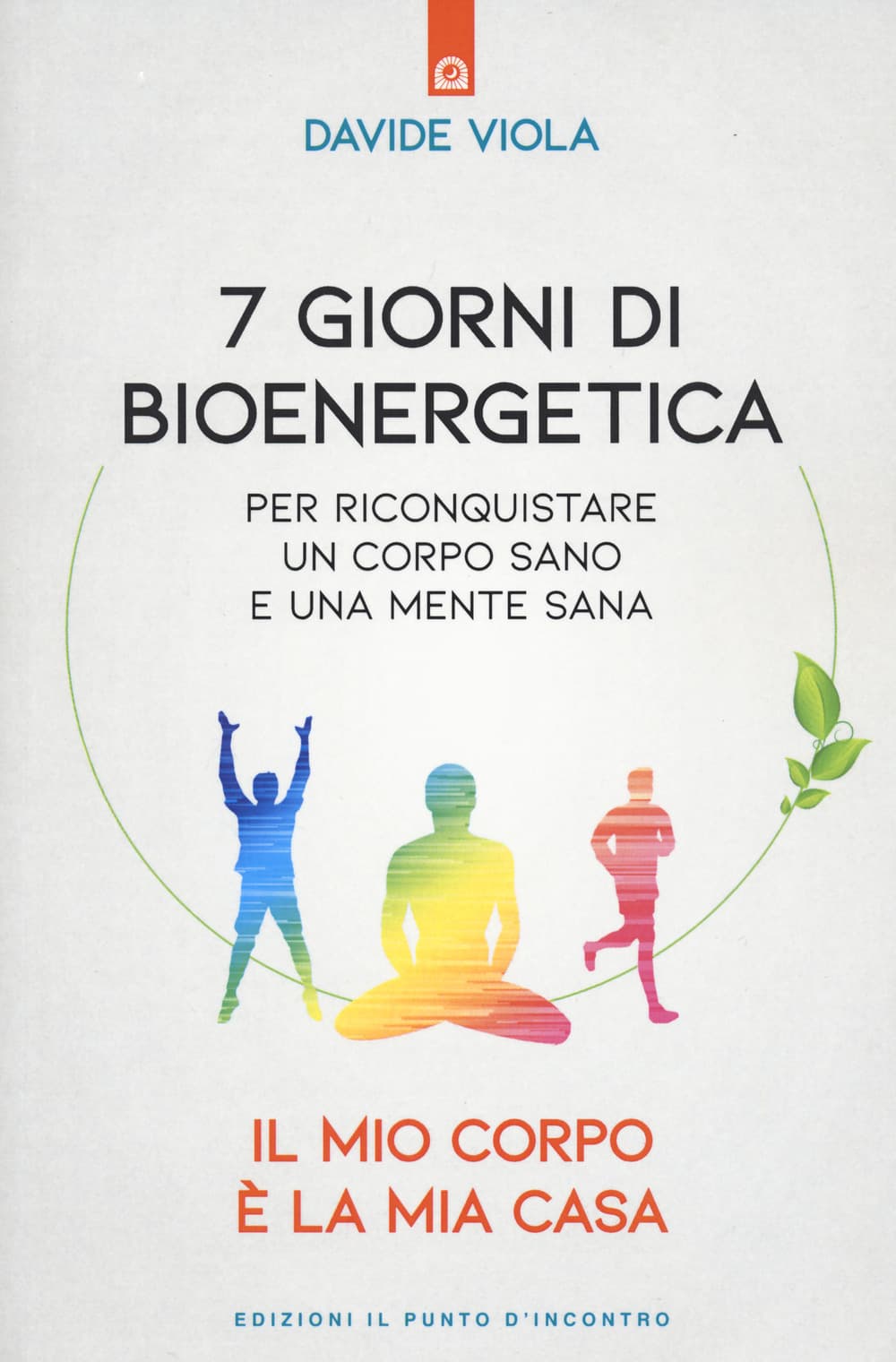 7 giorni di bioenergetica. Per riconquistare un corpo sano e una mente sana. Il mio corpo è la mia casa