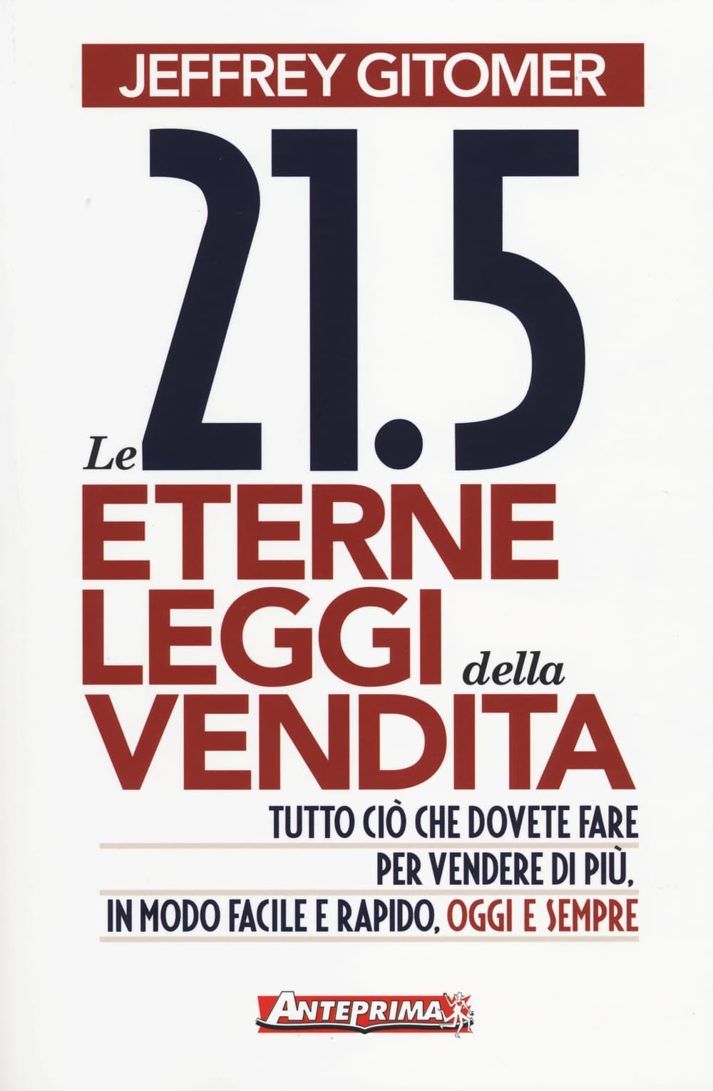 21.5 eterne leggi della vendita. Tutto ciò che dovete fare per vendere di più. In modo facile e rapido, oggi e per sempre