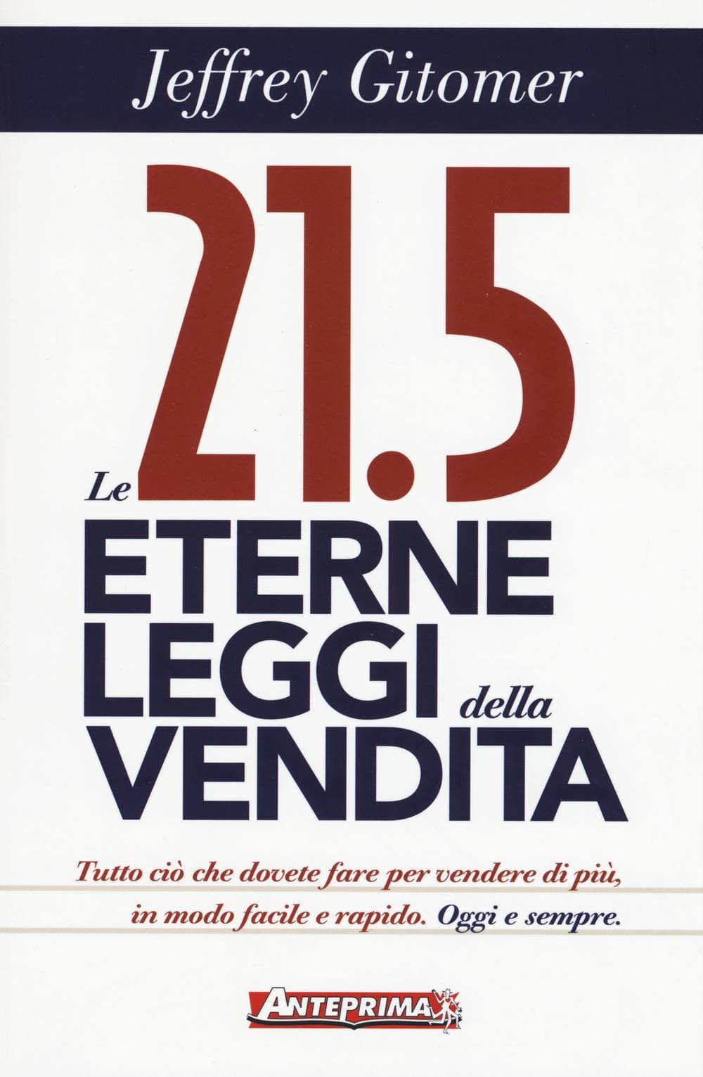 21.5 eterne leggi della vendita. Tutto ciò che dovete fare per vendere di più. In modo facile e rapido, oggi e per sempre