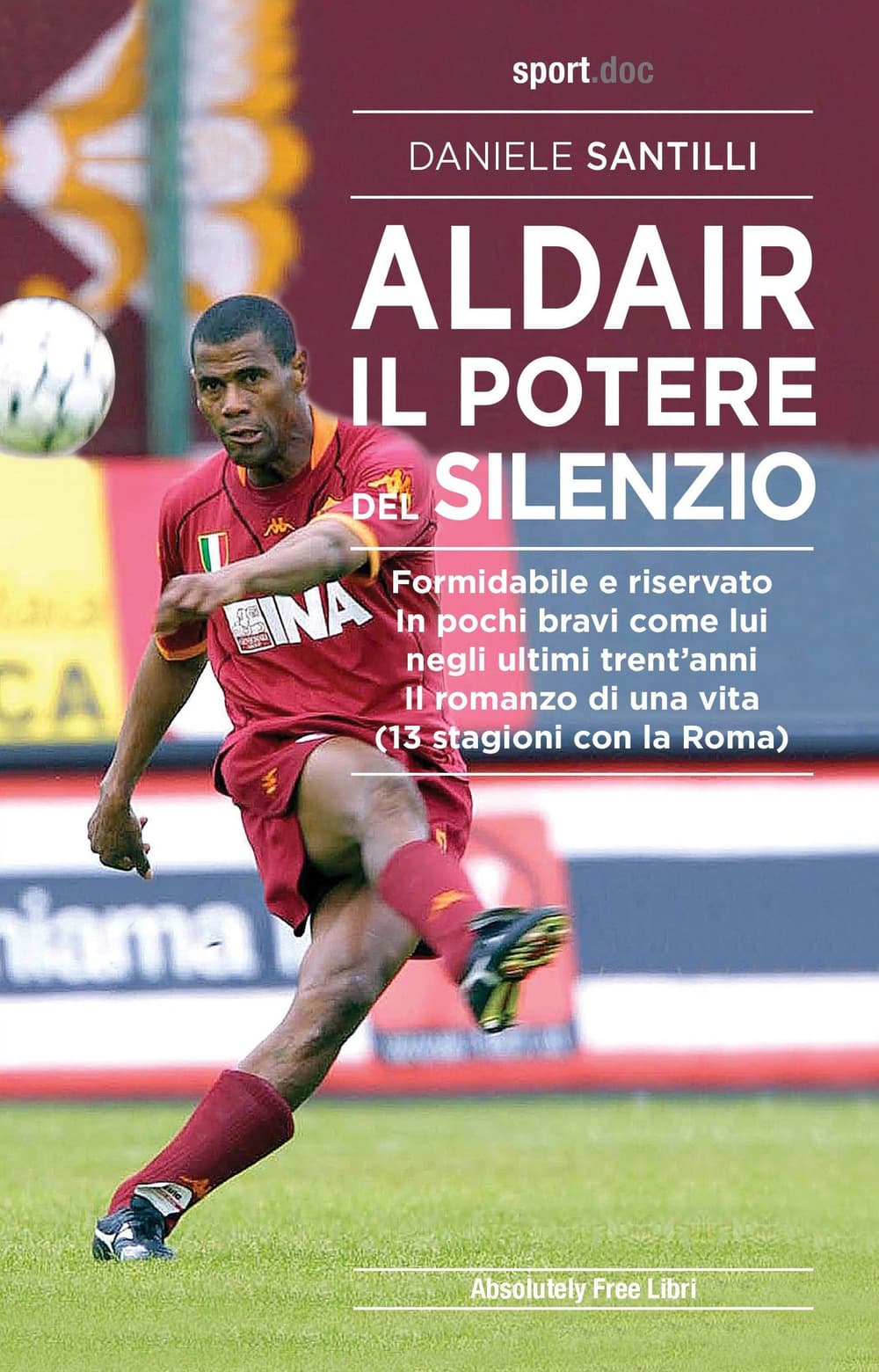 Aldair. Il potere del silenzio. Formidabile e riservato. In pochi bravi come lui negli ultimi trent'anni. Il romanzo di una vita (13 stagioni con la Roma)