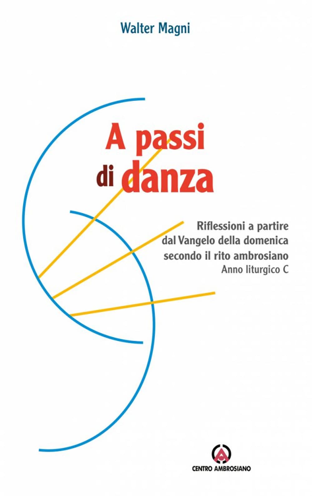 A passi di danza. Riflessioni a partire dal Vangelo della domenica secondo il rito ambrosiano. Anno liturgico C
