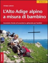 Alto Adige alpino a misura di bambino. Ascensioni, ferrate ed escursioni su ghiacciaio per bambini
