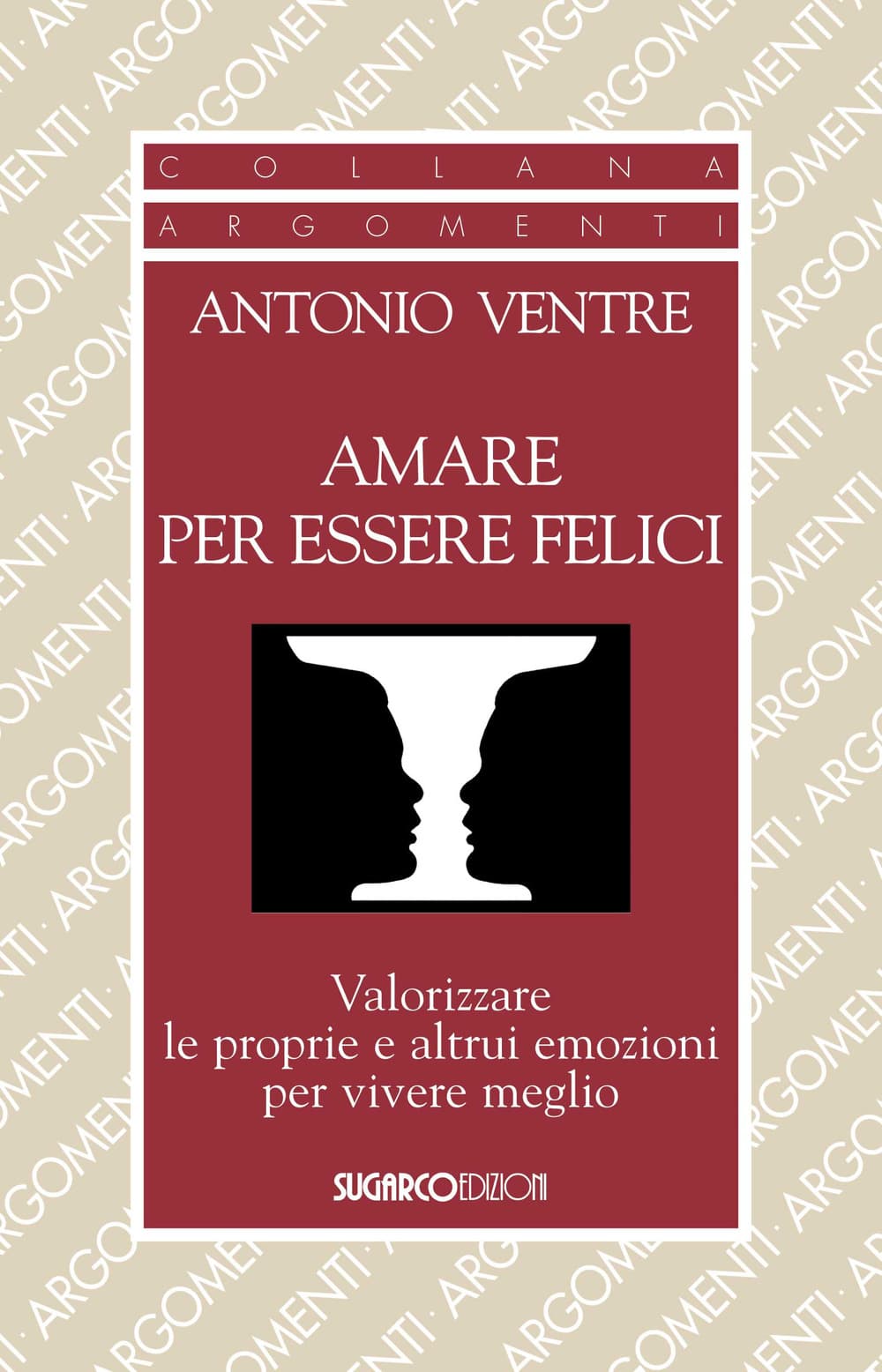Amare per essere felici. Valorizzare le proprie e altrui emozioni per vivere meglio