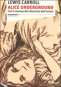 Alice underground. Con il manoscritto illustrato dall'autore