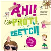 Ahi! Prot! Eeetcì! Sbadigli, bernoccoli, caccole, brufoli... e molto di più!