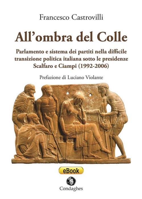 All’ombra del Colle. Parlamento e sistema dei partiti nella difficile transizione politica italiana sotto le presidenze Scalfaro e Ciampi (1992-2006)