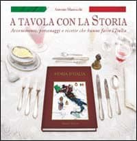 A tavola con la storia. Avvenimenti, personaggi e ricette che hanno fatto l'Italia