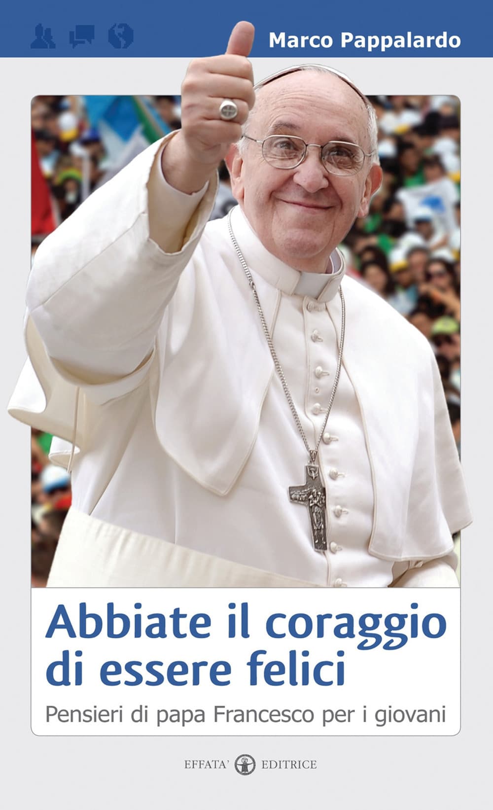 Abbiate il coraggio di essere felici. Pensieri di papa Francesco per i giovani