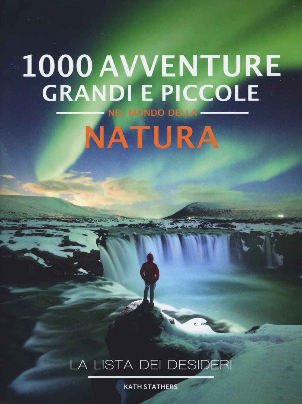 1000 avventure grandi e piccole nel mondo della natura. La lista dei desideri