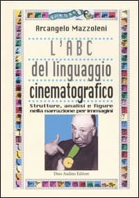ABC del linguaggio cinematografico. Strutture, analisi e figure nella narrazione per immagini
