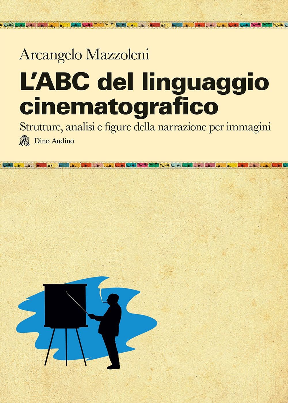 ABC del linguaggio cinematografico. Strutture, analisi e figure nella narrazione per immagini