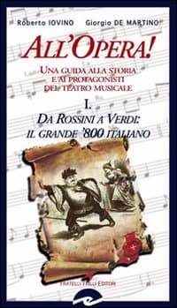 All'opera! Da Rossini a Verdi il grande '800 italiano. Una guida alla storia e ai protagonisti del teatro musicale