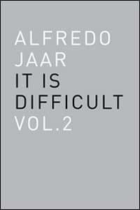Alfredo Jaar. It is difficult. Ediz. italiana