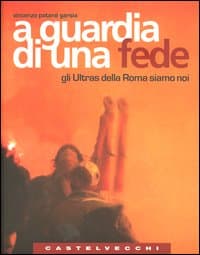 A guardia di una fede. Gli Ultras della Roma siamo noi