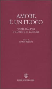Amore è un fuoco. Poesie italiane d'amore e di passione
